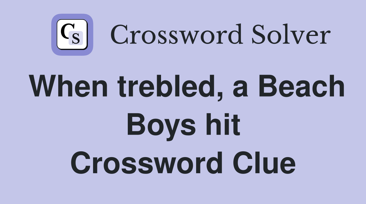 When trebled, a Beach Boys hit Crossword Clue Answers Crossword Solver